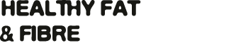 Healthy Fat & Fibre